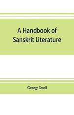 A handbook of Sanskrit literature: with appendices descriptive of the mythology castes, and religious sects of the Hindus