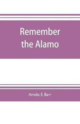 Remember the Alamo - Amelia E Barr - cover