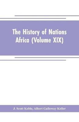 The History of Nations Africa (Volume XIX) - J Scott Keltie,Albert Galloway Keller - cover