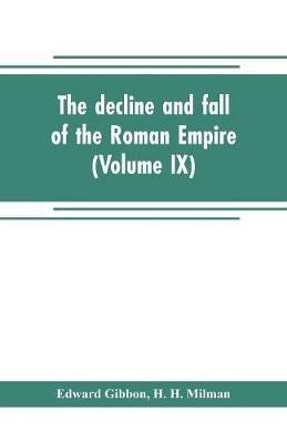The decline and fall of the Roman Empire (Volume IX) - Edward Gibbon,H H Milman - cover