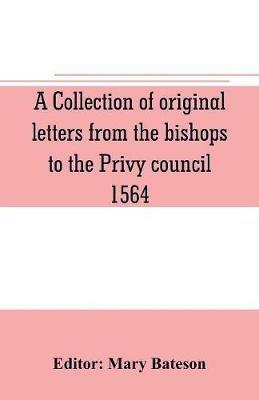 A collection of original letters from the bishops to the Privy council, 1564, with returns of the justices of the peace and others within their respective dioceses, classified according to their religious convictions - cover
