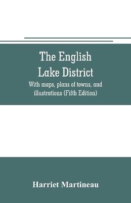 The English lake district. With maps, plans of towns, and illustrations (Fifth Edition) - Harriet Martineau - cover