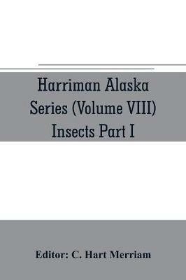 Harriman Alaska series (Volume VIII) Insects Part I by William H. Ashmead, Nathan Banks, A. N. Caudell, O. F. Cook, Rolla P. Currie, Harrison G. Dyar, Justus Watson Folsom, O. Heidemann, Trevor Kincaid, Theo. Pergande and E. A. Schwarz - cover
