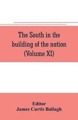 The South in the building of the nation: a history of the southern states designed to record the South's part in the making of the American nation; to portray the character and genius, to chronicle the achievements and progress and to illustrate the life and traditions of the southern people (Vol - cover