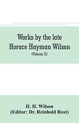 Works by the late Horace Hayman Wilson: Essays Analytical, Critical and Philological on Subjects Connected with Sanskrit Literature (Volume II) - H H Wilson - cover