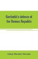 Garibaldi's defence of the Roman Republic - George Macaulay Trevelyan - cover