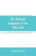 The historical geography of the Holy land: especially in relation to the history of Israel and of the early church