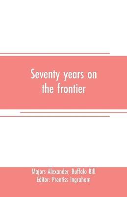 Seventy years on the frontier: Alexander Majors' memoirs of a lifetime on the border - Majors Alexander - cover