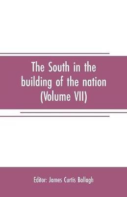 The South in the building of the nation: a history of the southern states designed to record the South's part in the making of the American nation; to portray the character and genius, to chronicle the achievements and progress and to illustrate the life and traditions of the southern people (Vol - cover