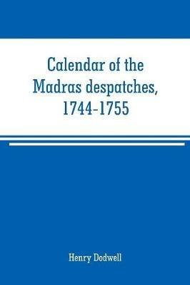 Calendar of the Madras despatches, 1744-1755 - Henry Dodwell - cover