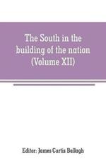 The South in the building of the nation: a history of the southern states designed to record the South's part in the making of the American nation; to portray the character and genius, to chronicle the achievements and progress and to illustrate the life and traditions of the southern people (Vol