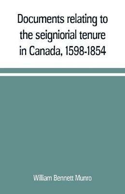 Documents relating to the seigniorial tenure in Canada, 1598-1854 - William Bennett Munro - cover