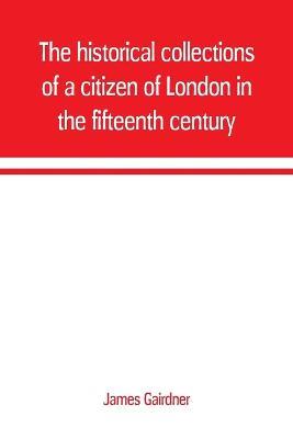 The historical collections of a citizen of London in the fifteenth century - James Gairdner - cover