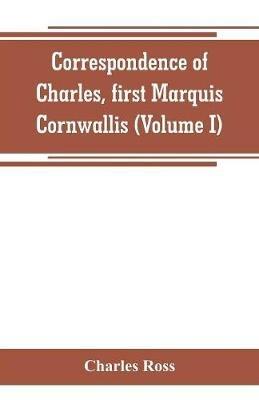 Correspondence of Charles, first Marquis Cornwallis (Volume I) - Charles Ross - cover