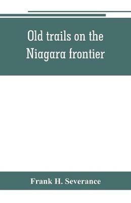 Old trails on the Niagara frontier - Frank H Severance - cover