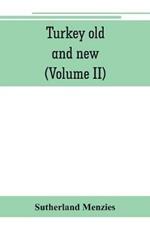 Turkey old and new: historical, geographical and statistical (Volume II)