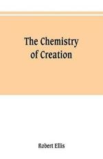 The chemistry of creation: being a sketch of the chemical phenomena of the earth, the air, the ocean