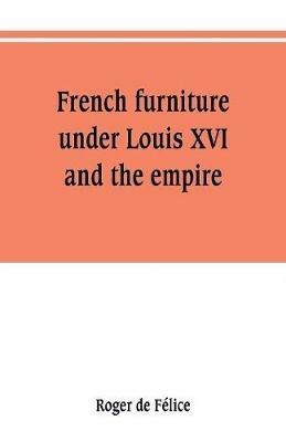 French furniture under Louis XVI and the empire - Roger de Felice - cover