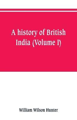 A history of British India (Volume I) - William Wilson Hunter - cover