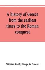 A history of Greece, from the earliest times to the Roman conquest. With supplementary chapters on the history of literature and art