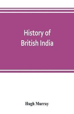 History of British India: with continuation comprising the Afghan war, the conquest of Sinde and Gwalior, war in the Punjab - Hugh Murray - cover