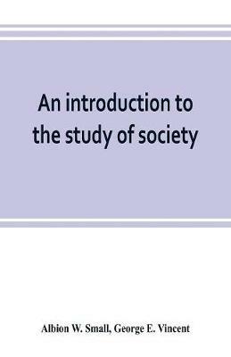 An introduction to the study of society - Albion W Small,George E Vincent - cover