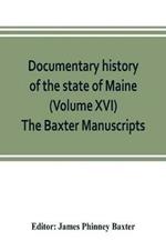 Documentary history of the state of Maine (Volume XVI) The Baxter Manuscripts