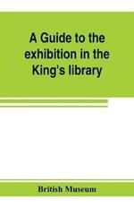 A guide to the exhibition in the King's library illustrating the history of printing, music-printing and bookbinding