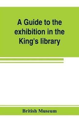 A guide to the exhibition in the King's library illustrating the history of printing, music-printing and bookbinding - British Museum - cover