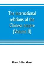 The international relations of the Chinese empire (Volume II) The Period of Submission 1861-1893.