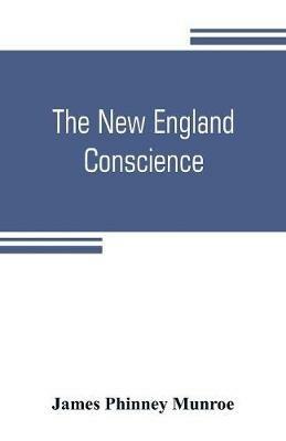 The New England conscience; with typical examples - James Phinney Munroe - cover