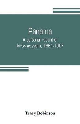 Panama: a personal record of forty-six years, 1861-1907 - Tracy Robinson - cover