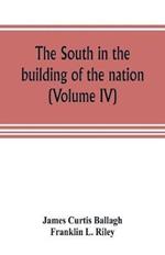 The South in the building of the nation: a history of the southern states designed to record the South's part in the making of the American nation; to portray the character and genius, to chronicle the achievements and progress and to illustrate the life and traditions of the southern people (Vol