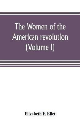 The women of the American revolution (Volume I) - Elizabeth F Ellet - cover