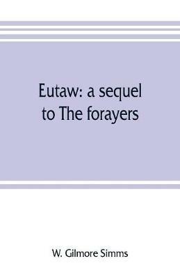 Eutaw: a sequel to The forayers; or, The raid of the dog-days, a tale of the Revolution - W Gilmore Simms - cover