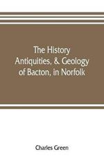 The history, antiquities, & geology, of Bacton, in Norfolk