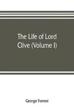 The life of Lord Clive (Volume I)