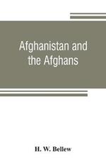 Afghanistan and the Afghans: being a brief review of the history of the country, and account of its people, with a special reference to the present crisis and war with the Amir Sher Ali Khan