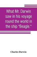 What Mr. Darwin saw in his voyage round the world in the ship Beagle.
