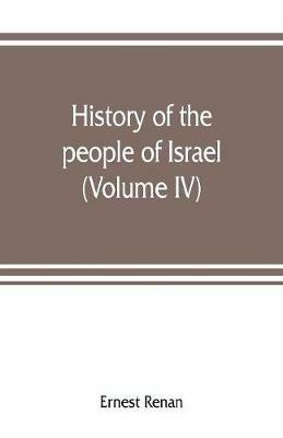 History of the people of Israel: from th rule of the Persians to that of the Greeks (Volume IV) - Ernest Renan - cover