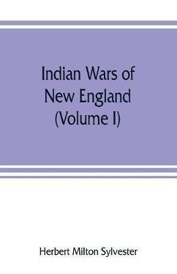 Indian wars of New England (Volume I) - Herbert Milton Sylvester - cover