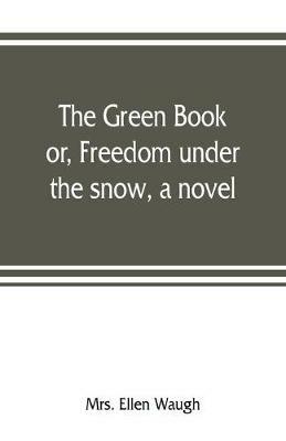 The green book; or, Freedom under the snow, a novel - Ellen Waugh - cover