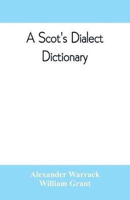 A Scot's dialect dictionary, comprising the words in use from the latter part of the seventeenth century to the present day - Alexander Warrack,William Grant - cover
