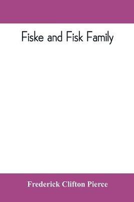 Fiske and Fisk family. Being the record of the descendants of Symond Fiske, lord of the manor of Stadhaugh, Suffolk County, England, from the time of Henry IV to date, including all the American members of the family - Frederick Clifton Pierce - cover