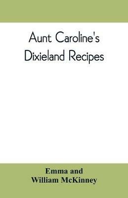 Aunt Caroline's Dixieland recipes - Emma,William McKinney - cover