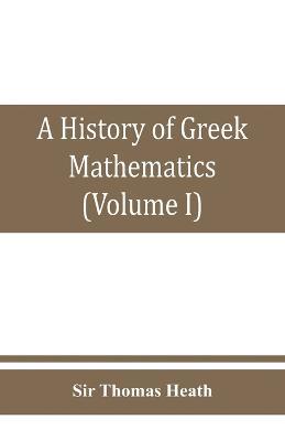 A history of Greek mathematics (Volume I) From thales to Euclid - Thomas Heath - cover
