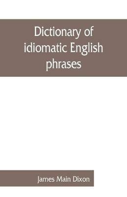 Dictionary of idiomatic English phrases - James Main Dixon - cover