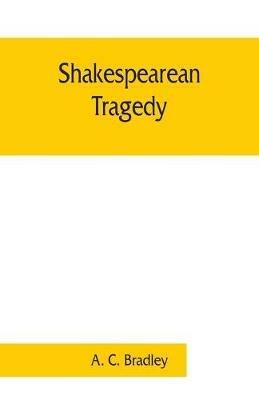 Shakespearean tragedy; lectures on Hamlet, Othello, King Lear, Macbeth - A C Bradley - cover