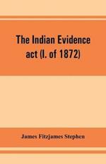 The Indian evidence act (I. of 1872): With an Introduction on the Principles of Judicial Evidence