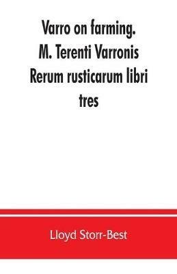 Varro on farming. M. Terenti Varronis Rerum rusticarum libri tres - Lloyd Storr-Best - cover